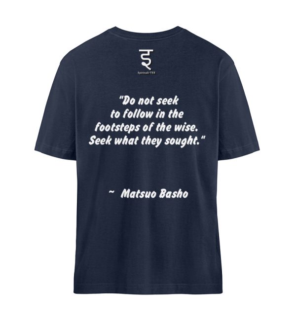 Do not seek to follow in the footsteps of the wise. Seek what they sought. Matsuo Basho - Organic Relaxed Shirt ST/ST-6887