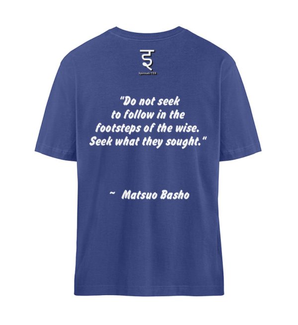 Do not seek to follow in the footsteps of the wise. Seek what they sought. Matsuo Basho - Organic Relaxed Shirt ST/ST-7217