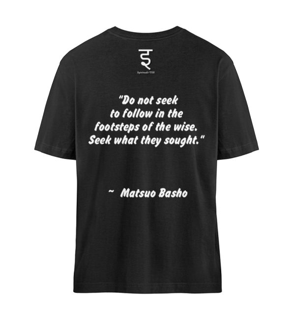 Do not seek to follow in the footsteps of the wise. Seek what they sought. Matsuo Basho - Organic Relaxed Shirt ST/ST-16