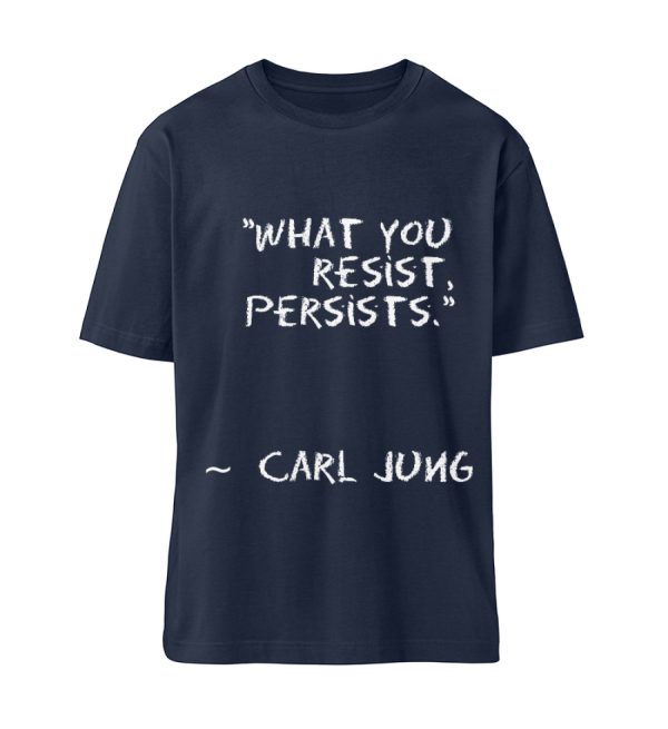 What you resist, persists. - Organic Relaxed Shirt ST/ST-6887