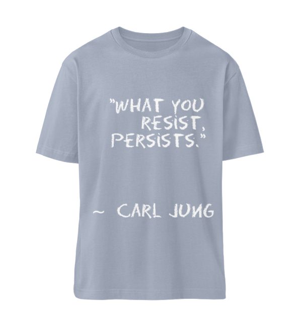 What you resist, persists. - Organic Relaxed Shirt ST/ST-7164