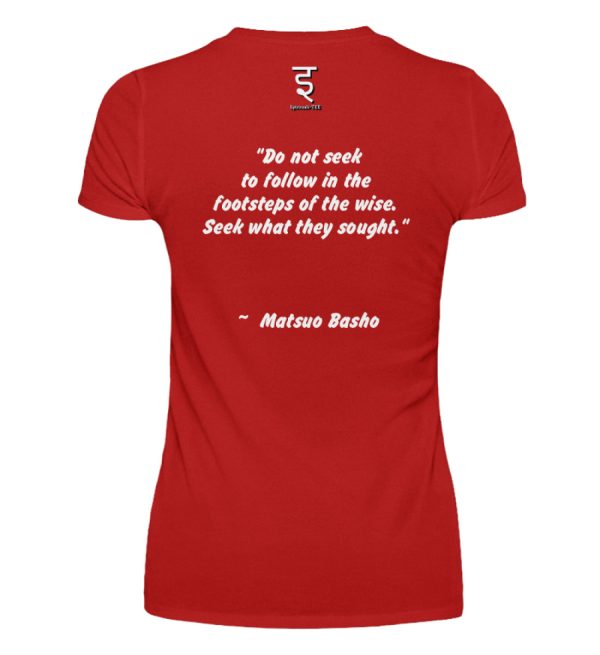 Do not seek to follow in the footsteps of the wise. Seek what they sought. Matsuo Basho - Women Basic Shirt-4