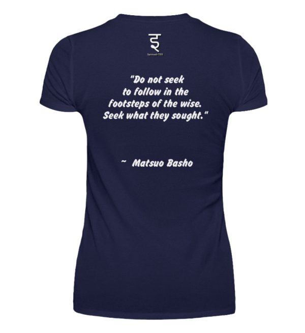 Do not seek to follow in the footsteps of the wise. Seek what they sought. Matsuo Basho - Women Basic Shirt-198