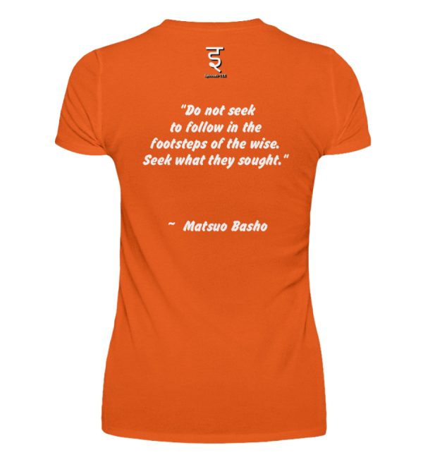 Do not seek to follow in the footsteps of the wise. Seek what they sought. Matsuo Basho - Women Basic Shirt-1692