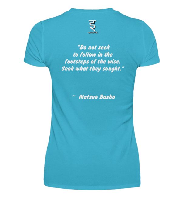 Do not seek to follow in the footsteps of the wise. Seek what they sought. Matsuo Basho - Women Basic Shirt-2462