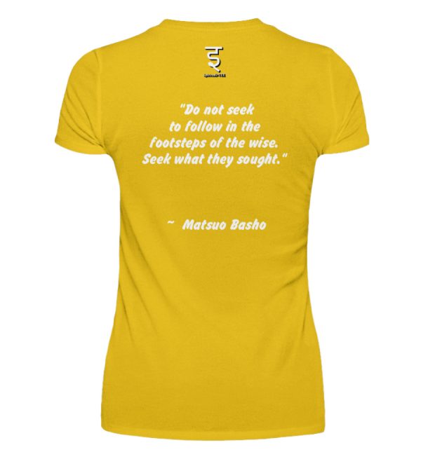 Do not seek to follow in the footsteps of the wise. Seek what they sought. Matsuo Basho - Women Basic Shirt-3201