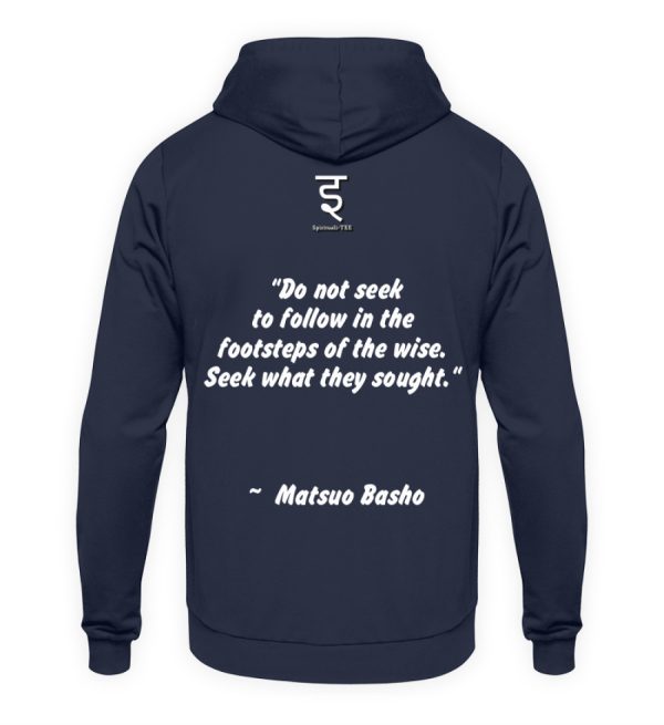 Do not seek to follow in the footsteps of the wise. Seek what they sought. Matsuo Basho - Unisex Hoodie-1698