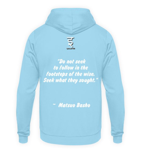 Do not seek to follow in the footsteps of the wise. Seek what they sought. Matsuo Basho - Unisex Hoodie-674