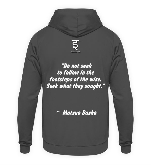 Do not seek to follow in the footsteps of the wise. Seek what they sought. Matsuo Basho - Unisex Hoodie-1762