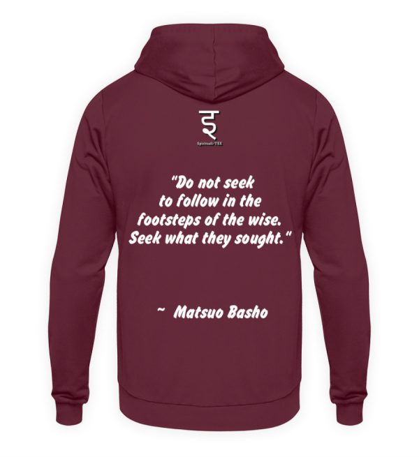 Do not seek to follow in the footsteps of the wise. Seek what they sought. Matsuo Basho - Unisex Hoodie-839