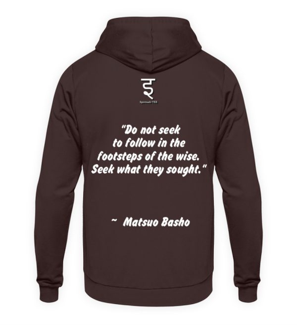 Do not seek to follow in the footsteps of the wise. Seek what they sought. Matsuo Basho - Unisex Hoodie-1604