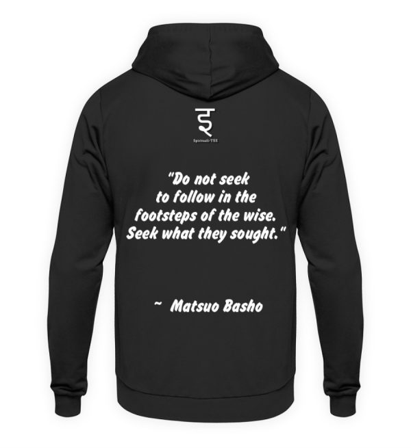 Do not seek to follow in the footsteps of the wise. Seek what they sought. Matsuo Basho - Unisex Hoodie-639