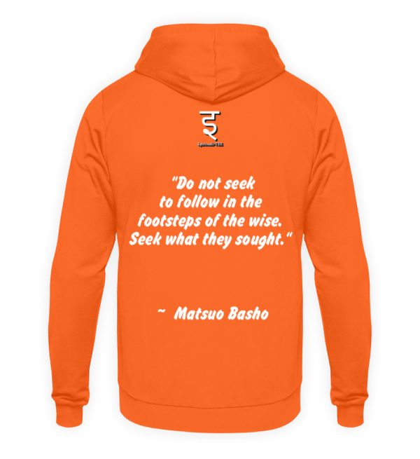 Do not seek to follow in the footsteps of the wise. Seek what they sought. Matsuo Basho - Unisex Hoodie-1692