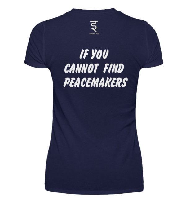 If You Cannot Find Peacemakers Be One - Women Basic Shirt-198